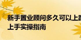 新手置业顾问多久可以上路需要培训吗 快速上手实操指南